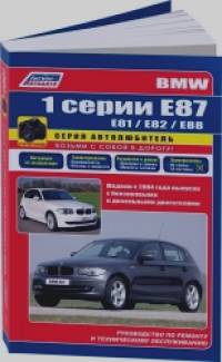 BMW 1 серии Е87 (E81/Е82/Е88) модели с 2004 с бензиновыми и дизельными двигателями: Ремонт. Эксплуатация. Техническое обслуживание (в фотографиях)