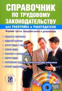 Справочник по трудовому законодательству для работника и работодателя (+ CD-ROM)
