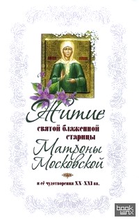 Житие святой блаженной старицы Матроны Московской и ее чудотворения XX-XXI веков