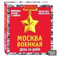 Москва военная день за днем: Дневники жизни и смерти. 22 июня 1941 — 9 мая 1945