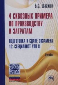 4 сквозных примера по производству и затратам: Подготовка к сдаче экзамена 1С: Специалист УПП 8. Пособие