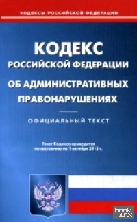 Кодекс Российской Федерации об административных правонарушениях: По состоянию на 01. 10. 2013 года