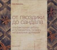 От гвоздики до сандала: Ольфакторная азбука и путеводитель по миру натуральных ароматов