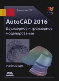 AutoCAD 2016: Двухмерное и трехмерное моделиров. Учебный курс