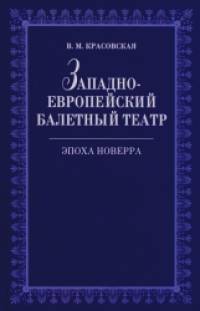 Западноевропейский балетный театр: Эпоха Новерра: очерки истории