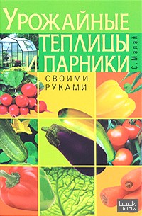 Урожайные теплицы и парники: Своими руками
