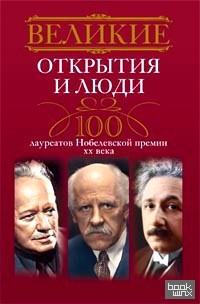 Великие открытия и люди: 100 лауреатов Нобелевской премии XX века