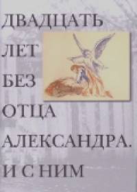 Двадцать лет без отца Александра Меня: И с ним