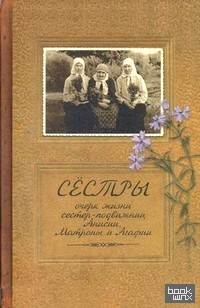 Сестры: Очерк жизни сестер — подвижниц Анисии, Матроны и Агафии, подвизавшихся и почивших в селе Ялтуново Шацкого района Рязанской епархии