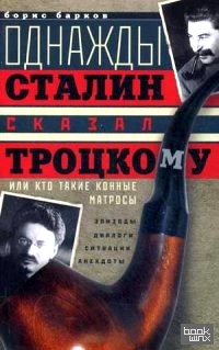 Однажды Сталин сказал Троцкому, или Кто такие конные матросы: Ситуации, эпизоды, диалоги, анекдоты