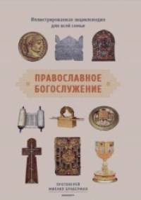 Православное богослужение: Иллюстрированная энциклопедия для всей семьи