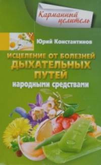 Исцеление от болезней дыхательных путей народными средствами: Справочное пособие
