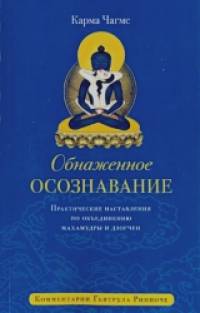 Обнаженное осознавание: Практические наставления по объединению махамудры и дзогчен