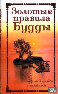 Золотые правила Будды: Мудрость в заповедях и наставлениях