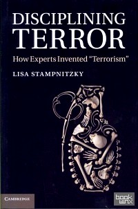 «Disciplining Terror: How Experts Invented «Terrorism»