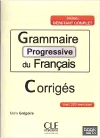 Grammaire progressive du francais ; corriges avec 200 exercices niveau debutant complet