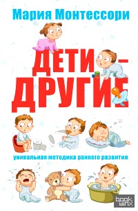 Мария Монтессори: Дети — другие. Уникальная методика раннего развития