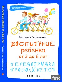 Воспитание ребенка от 3 до 6 лет: Перезагрузка продолжается