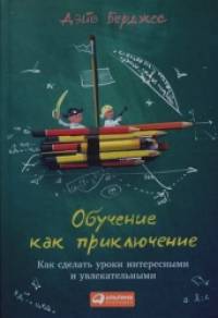 Обучение как приключение: Как сделать уроки интересными и увлекательными