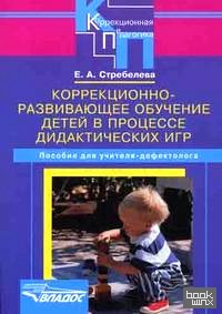 Коррекционно-развивающее обучение детей в процессе дидактических игр: пособие для учителя-дефектолога