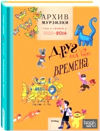 Архив Мурзилки: Том 3. Книга 2. 1985-2014. Друг на все времена