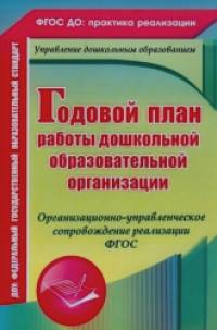Годовой план работы дошкольной образовательной организации: Организационно-управленческое сопровождение реализации ФГОС