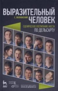 Выразительный человек: Сценическое воспитание жеста (по Дельсарту). Учебное пособие