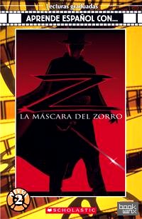 La Mascara del Zorro: Lecturas Graduadas: Aprende Espanol Con Nivel 2