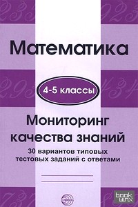 Математика: 4-5 класс. Мониторинг качества знаний. 30 вариантов типовых тестовых заданий с ответами