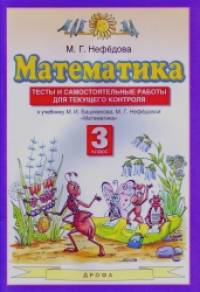 «Математика: 3 класс. Тесты и самостоятельные работы для текущего контроля к учебнику М. И. Башмакова, М. Г. Нефёдовой «Математика». ФГОС»