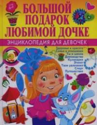 Большой подарок любимой дочке: Энциклопедия для девочек