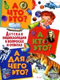 А что это? А кто это? А для чего это? Детская энциклопедия в вопросах и ответах