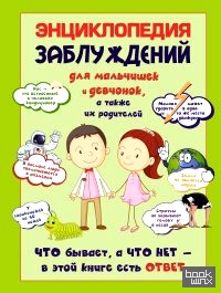 Энциклопедия заблуждений для мальчишек и девчонок, а так же их родителей: Что бывает, а что нет — в этой книге есть ответ
