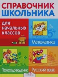 Справочник школьника для начальных классов: Русский язык. Математика. Природоведение