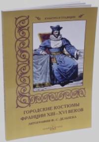 Городские костюмы Франции XIII-XVI веков: Литографии Ф. -С. Дельпека