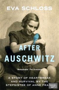 After Auschwitz: A Story of Heartbreak and Survival by the Stepsister of Anne Frank