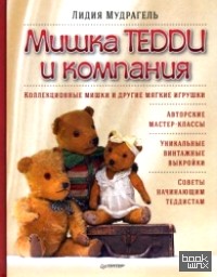 Мишка Тедди и компания: Коллекционные мишки и другие мягкие игрушки. Авторские автор-классы. Уникальные винтажные выкройки. Советы начинающим теддистам