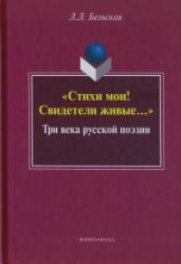 Стихи мои! Свидетели живые: Три века русской поэзии
