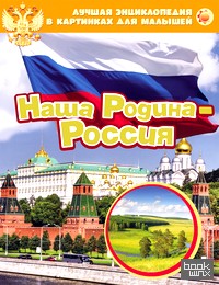«Лучшая энциклопедия в картинках для малышей «Наша Родина — Россия»