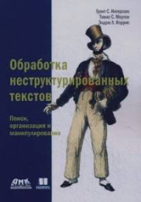 Обработка неструктурированных текстов: Поиск, организация и манипулирование. Руководство