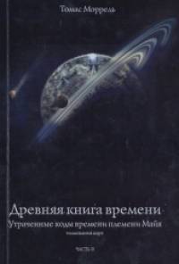 Древняя книга времени: Утраченные коды времени племени Майя. Толкование карт. Часть 2