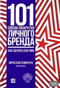 101 способ раскрутки личного бренда: Как сделать себе имя