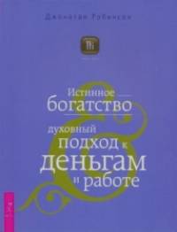 Истинное богатство: Духовный подход к деньгам и работе