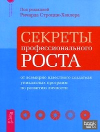Секреты профессионального роста от всемирно известного создателя уникальных программ по развитию личности
