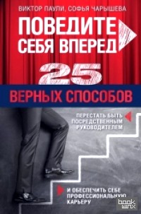 Поведите себя вперед: 25 верных способов перестать быть посредственным руководителем и обеспечить себе профессиональную карьеру