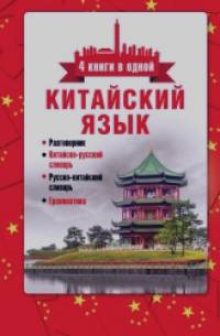 Китайский язык: 4 книги в одной: разговорник, китайско-русский словарь, русско-китайский словарь, грамматика