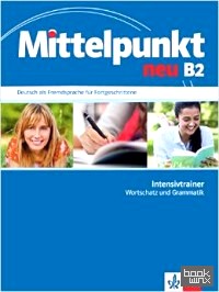 Mittelpunkt neu B2: Deutsch als Fremdsprache für Fortgeschrittene: Intensivtrainer Wortschatz und Grammatik