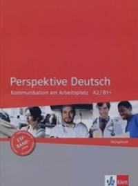 Perspektive Deutsch: Kommunikation am Arbeitsplatz: Übungsbuch A2 / B1+