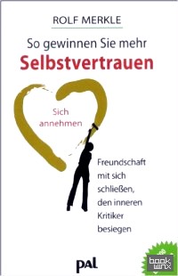 So gewinnen Sie mehr Selbstvertrauen: Sich annehmen, Freundschaft mit sich schließen, den inneren Kritiker besiegen