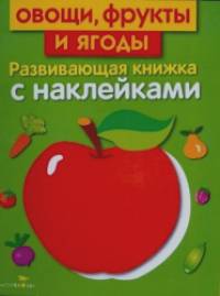 Овощи, фрукты и ягоды: Развивающая книжка с наклейками